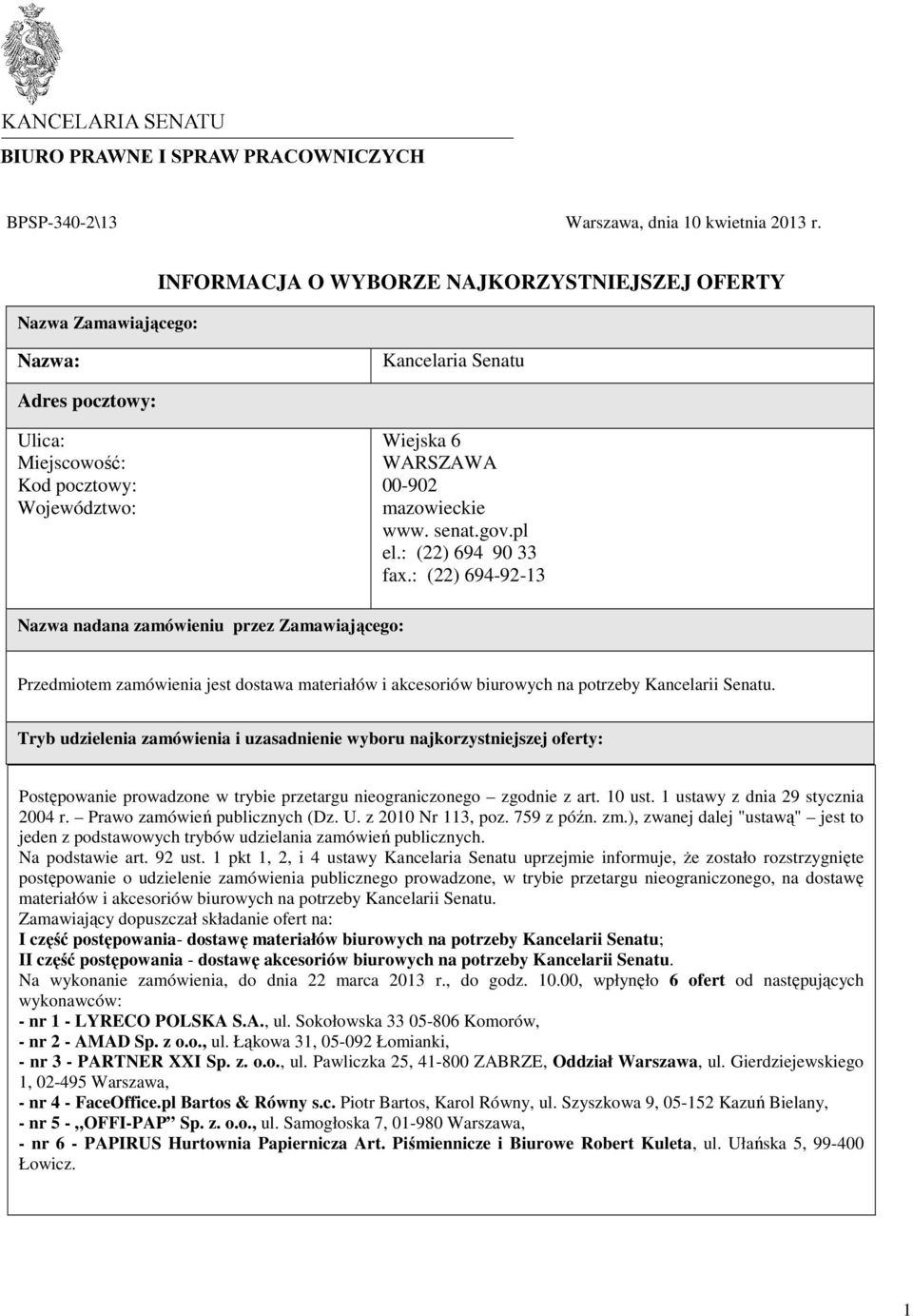 senat.gov.pl el.: (22) 694 90 33 fax.: (22) 694-92-13 Nazwa nadana zamówieniu przez Zamawiającego: Przedmiotem zamówienia jest dostawa materiałów i akcesoriów biurowych na potrzeby Kancelarii Senatu.