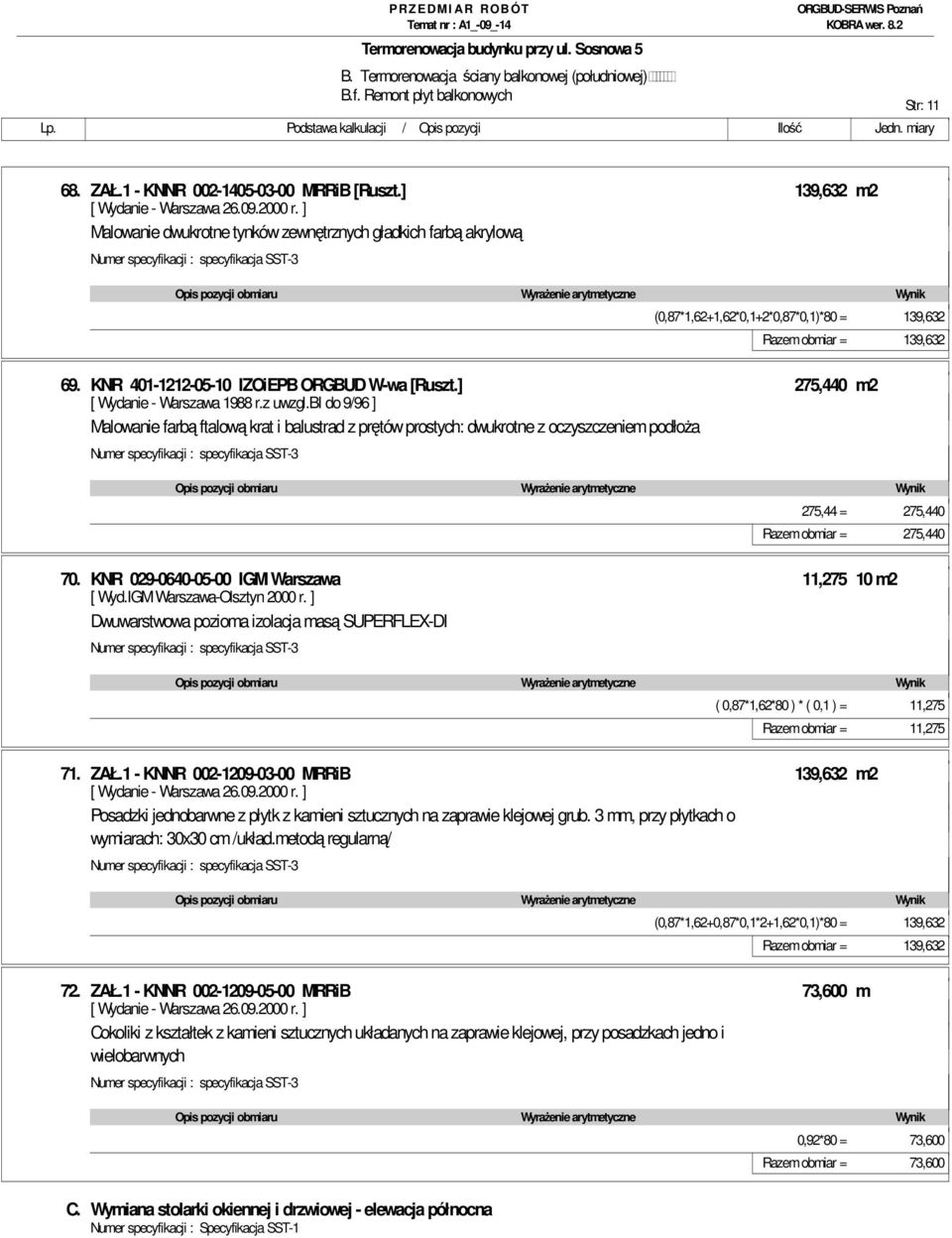 ] 275,440 m2 Malowanie farbą ftalową krat i balustrad z prętów prostych: dwukrotne z oczyszczeniem podłoŝa 275,44 = 275,440 Razem obmiar = 275,440 70.