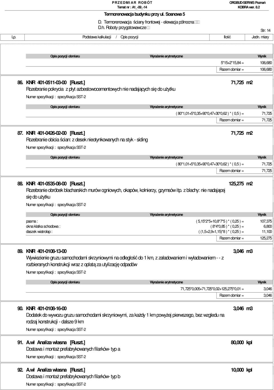 ] 71,725 m2 Rozebranie obicia ścian: z desek nieotynkowanych na styk - siding ( 80*1,01+5*0,35+90*0,47+30*0,62 ) * ( 0,5 ) = 71,725 Razem obmiar = 71,725 88. KNR 401-0535-08-00 [Ruszt.