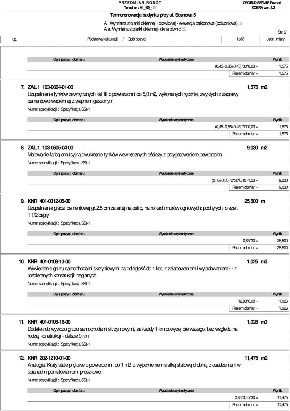 iii o powierzchni do 5,0 m2, wykonanych ręcznie, zwykłych z zaprawy cementowo-wapiennej z wapnem gaszonym (0,45+0,85+0,45)*30*0,03 = 1,575 Razem obmiar = 1,575 8. ZAŁ.