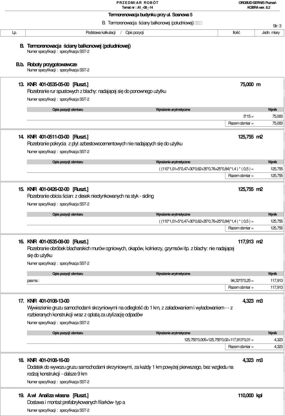 ] 125,755 m2 Rozebranie pokrycia z płyt azbestowocementowych nie nadających się do uŝytku ( (110*1,01+5*0,47+30*0,62+35*0,76+25*0,84)*1,4 ) * ( 0,5 ) = 125,755 Razem obmiar = 125,755 15.