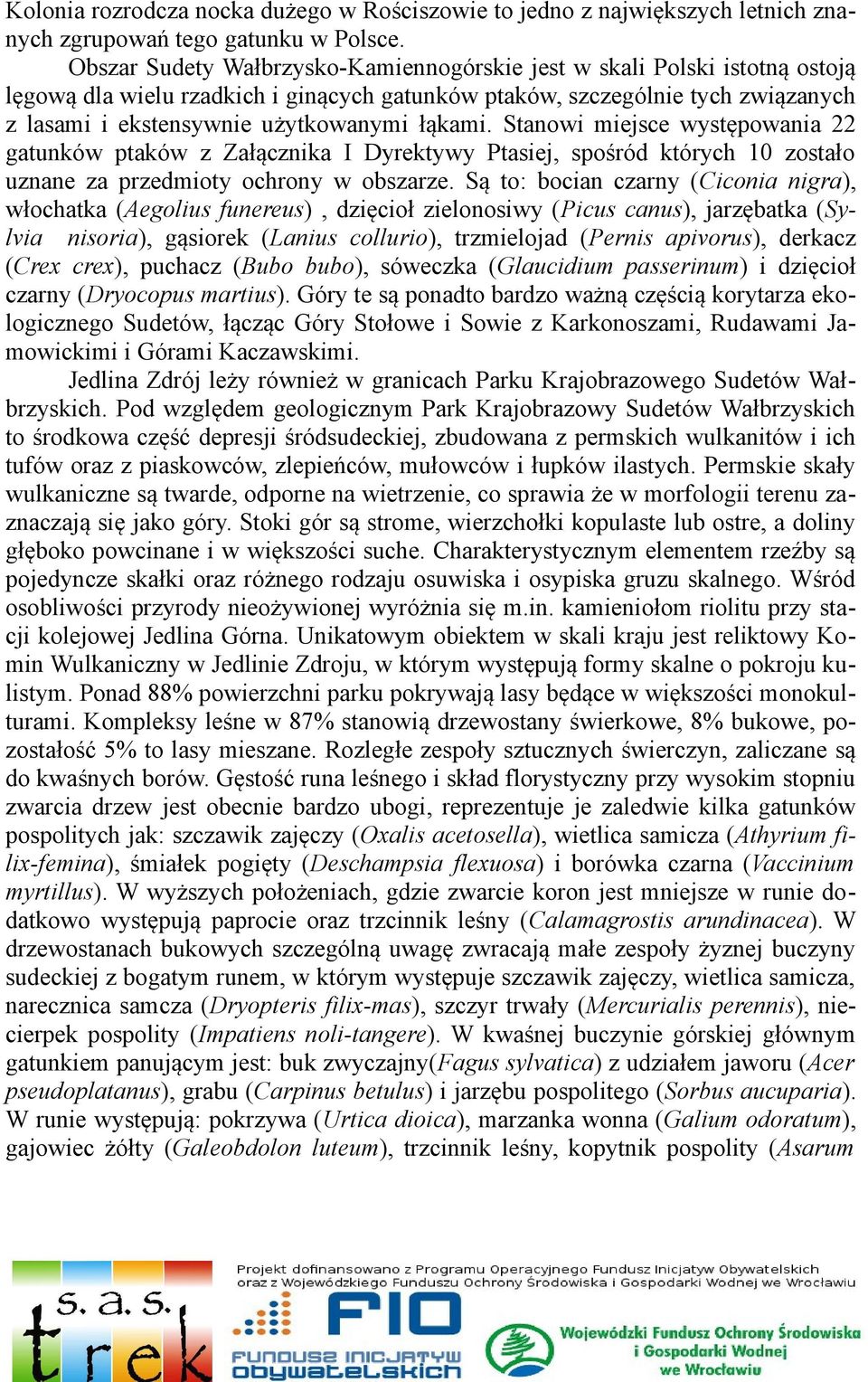 łąkami. Stanowi miejsce występowania 22 gatunków ptaków z Załącznika I Dyrektywy Ptasiej, spośród których 10 zostało uznane za przedmioty ochrony w obszarze.