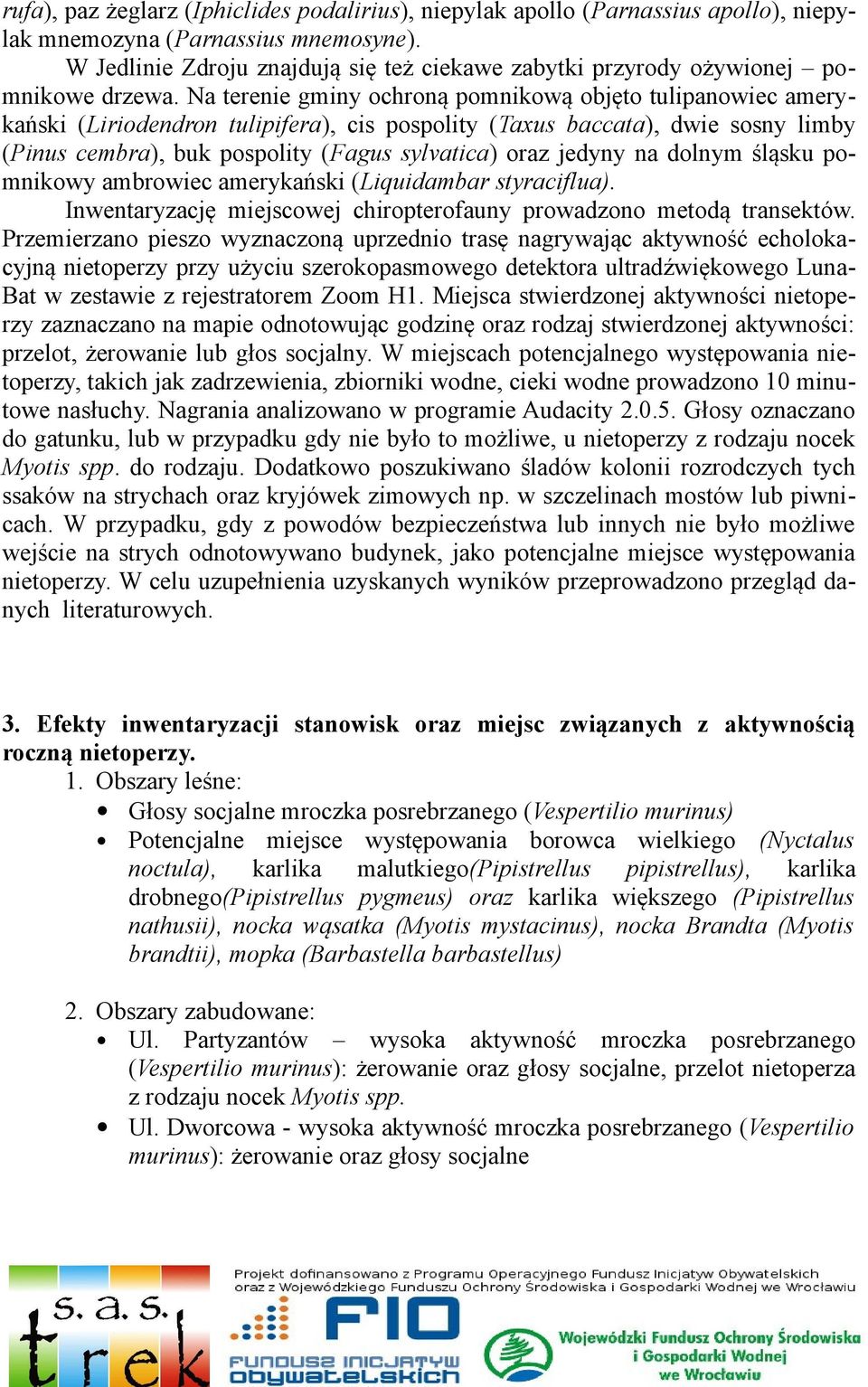 Na terenie gminy ochroną pomnikową objęto tulipanowiec amerykański (Liriodendron tulipifera), cis pospolity (Taxus baccata), dwie sosny limby (Pinus cembra), buk pospolity (Fagus sylvatica) oraz