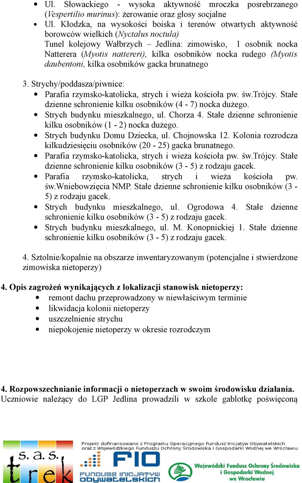 osobników nocka rudego (Myotis daubentoni, kilka osobników gacka brunatnego 3. Strychy/poddasza/piwnice: Parafia rzymsko-katolicka, strych i wieża kościoła pw. św.trójcy.