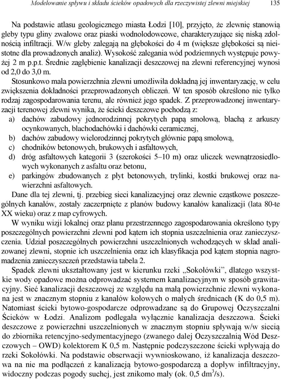 Wysokość zalegania wód podziemnych występuje powyżej 2 m p.p.t. Średnie zagłębienie kanalizacji deszczowej na zlewni referencyjnej wynosi od 2,0 do 3,0 m.