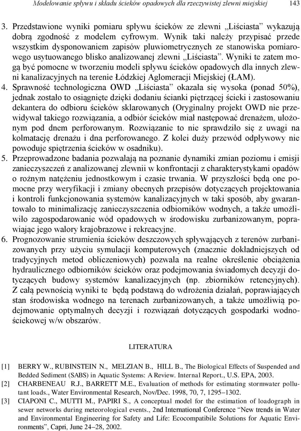 Wyniki te zatem mogą być pomocne w tworzeniu modeli spływu ścieków opadowych dla innych zlewni kanalizacyjnych na terenie Łódzkiej Aglomeracji Miejskiej (ŁAM). 4.