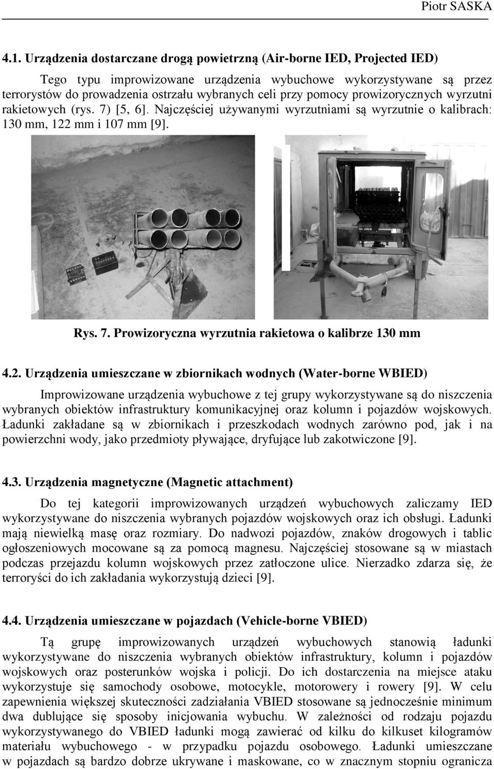 pomocy prowizorycznych wyrzutni rakietowych (rys. 7) [5, 6]. Najczęściej używanymi wyrzutniami są wyrzutnie o kalibrach: 130 mm, 122 mm i 107 mm [9]. Rys. 7. Prowizoryczna wyrzutnia rakietowa o kalibrze 130 mm 4.