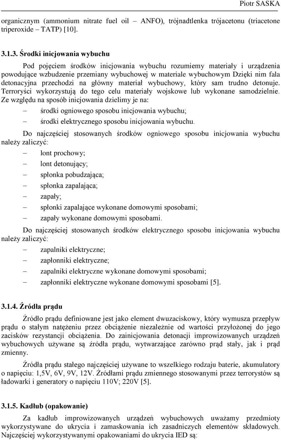 przechodzi na główny materiał wybuchowy, który sam trudno detonuje. Terroryści wykorzystują do tego celu materiały wojskowe lub wykonane samodzielnie.