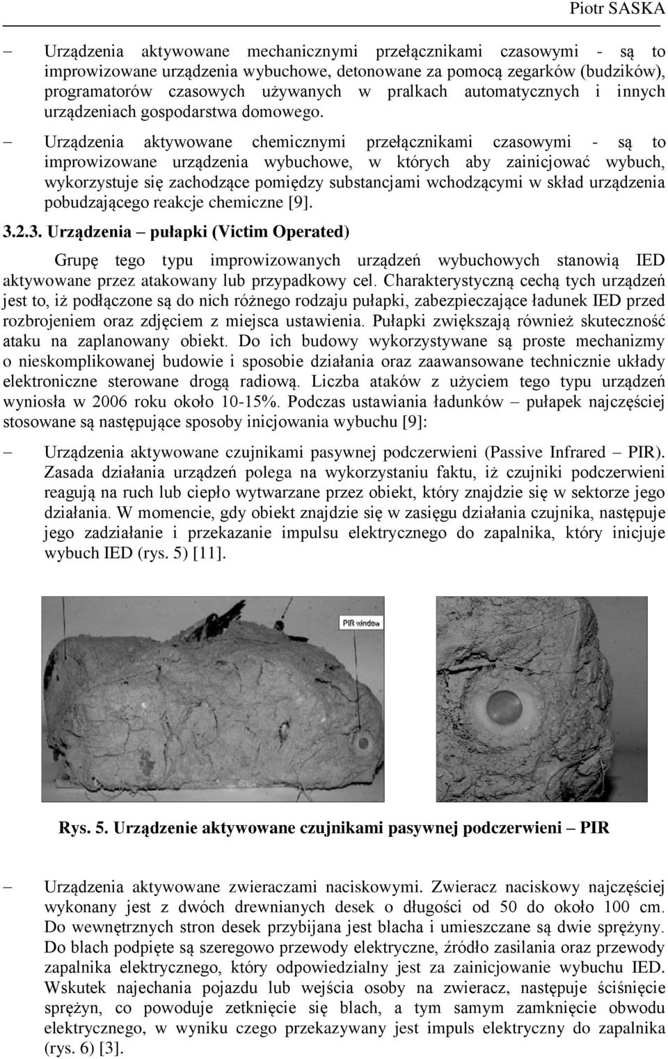 Urządzenia aktywowane chemicznymi przełącznikami czasowymi - są to improwizowane urządzenia wybuchowe, w których aby zainicjować wybuch, wykorzystuje się zachodzące pomiędzy substancjami wchodzącymi