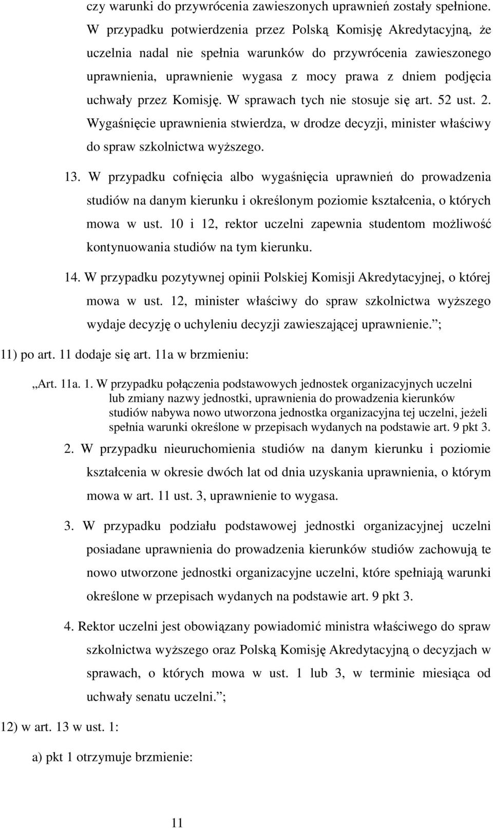 przez Komisję. W sprawach tych nie stosuje się art. 52 ust. 2. Wygaśnięcie uprawnienia stwierdza, w drodze decyzji, minister właściwy do spraw szkolnictwa wyŝszego. 13.