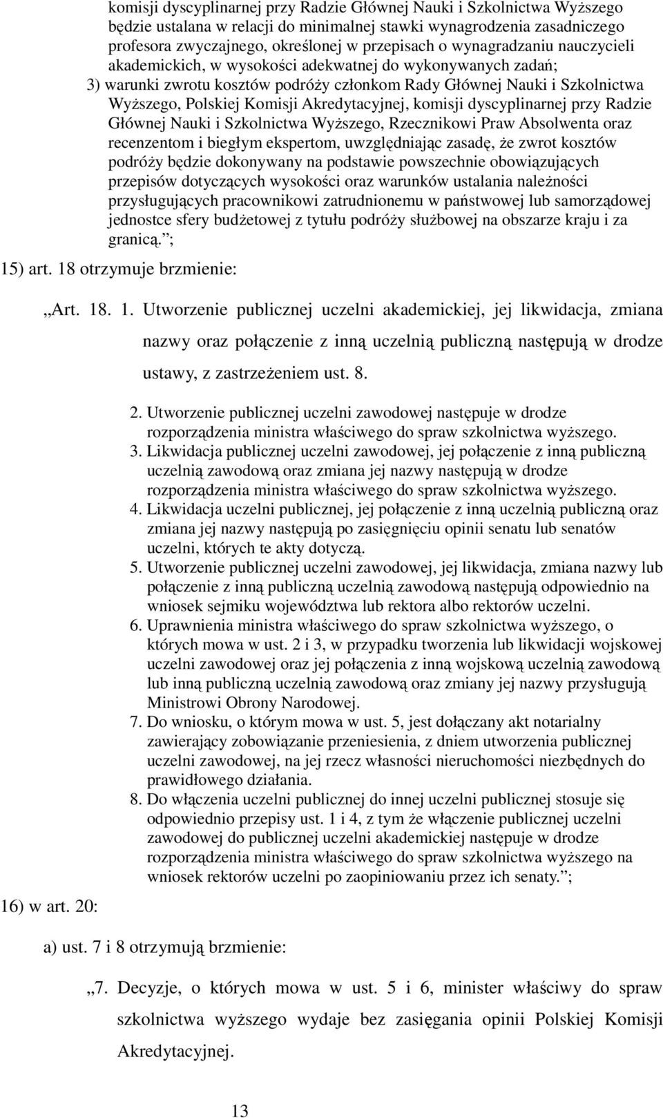 Akredytacyjnej, komisji dyscyplinarnej przy Radzie Głównej Nauki i Szkolnictwa WyŜszego, Rzecznikowi Praw Absolwenta oraz recenzentom i biegłym ekspertom, uwzględniając zasadę, Ŝe zwrot kosztów