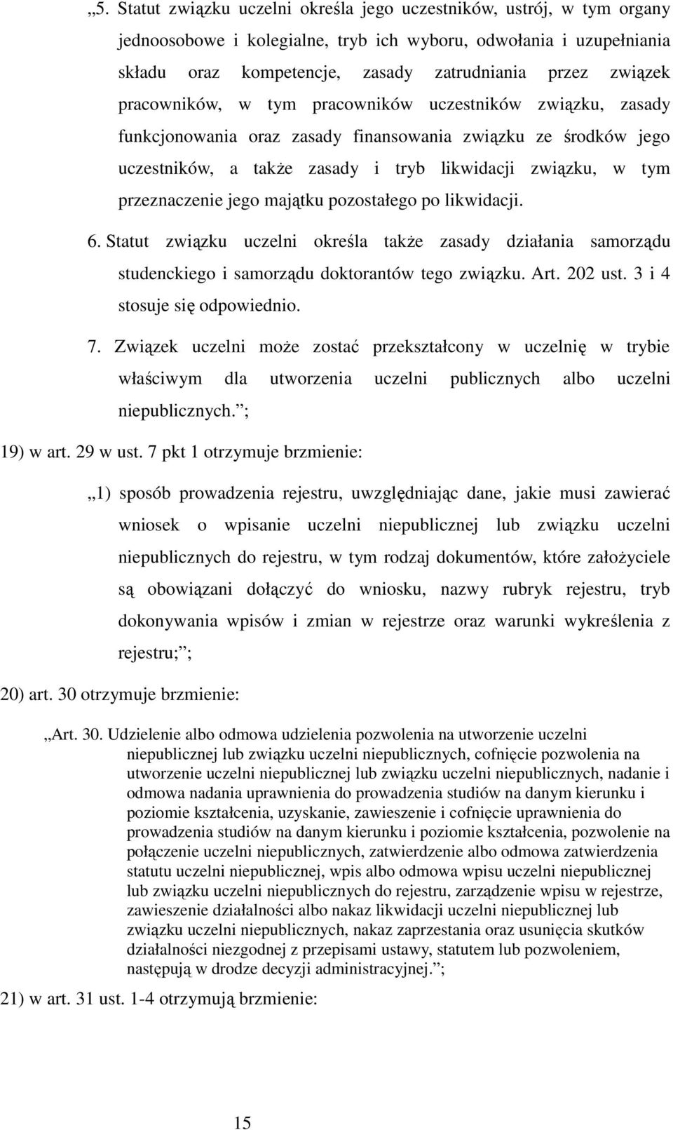 przeznaczenie jego majątku pozostałego po likwidacji. 6. Statut związku uczelni określa takŝe zasady działania samorządu studenckiego i samorządu doktorantów tego związku. Art. 202 ust.