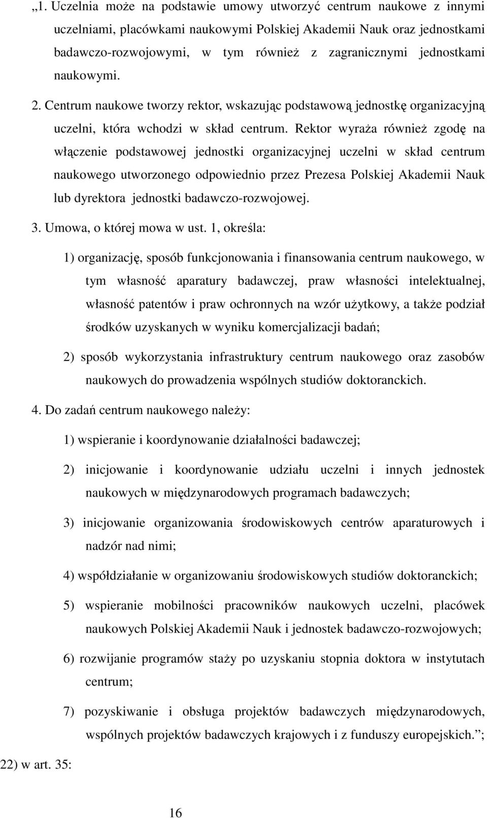 Rektor wyraŝa równieŝ zgodę na włączenie podstawowej jednostki organizacyjnej uczelni w skład centrum naukowego utworzonego odpowiednio przez Prezesa Polskiej Akademii Nauk lub dyrektora jednostki