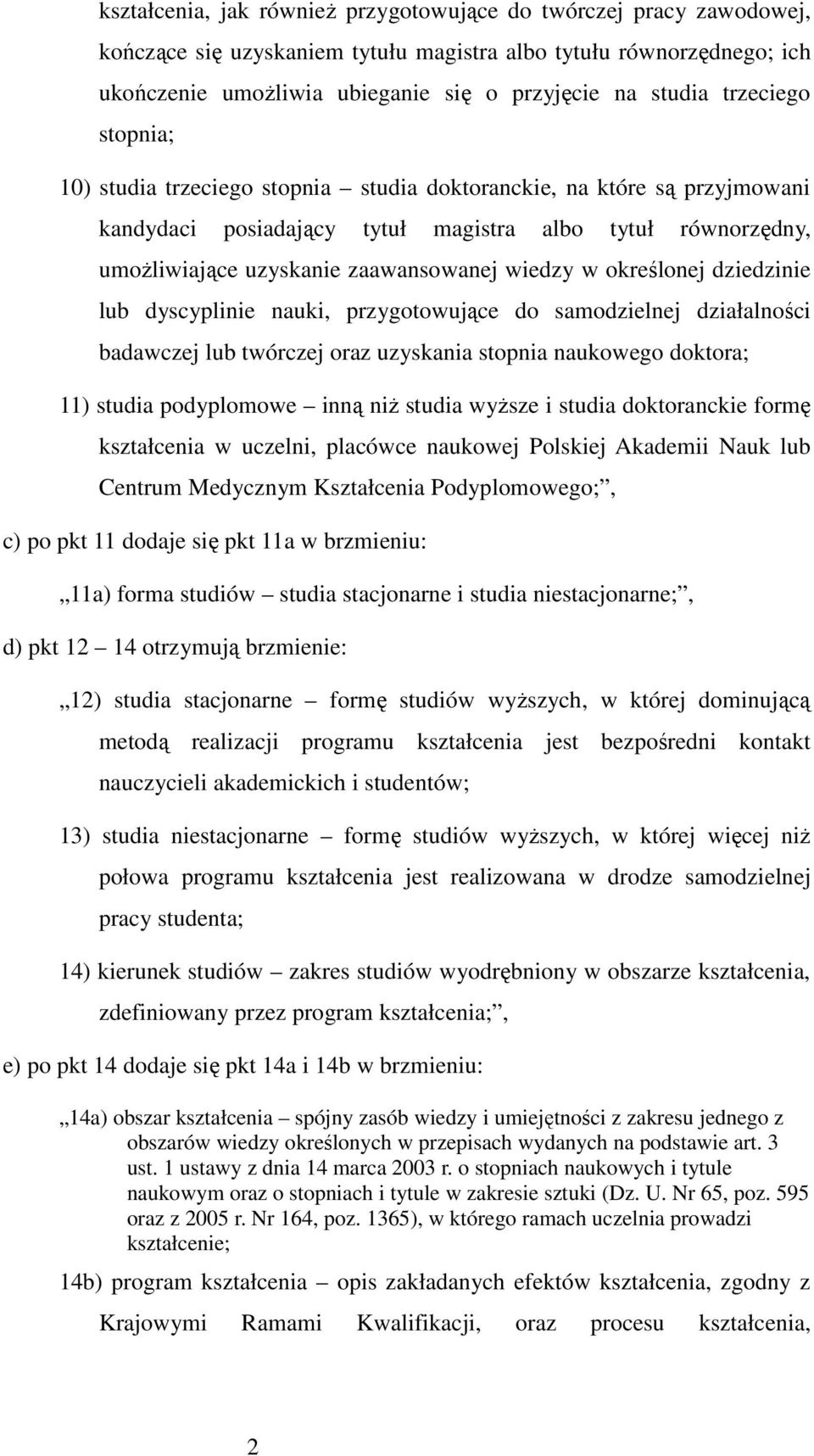 w określonej dziedzinie lub dyscyplinie nauki, przygotowujące do samodzielnej działalności badawczej lub twórczej oraz uzyskania stopnia naukowego doktora; 11) studia podyplomowe inną niŝ studia