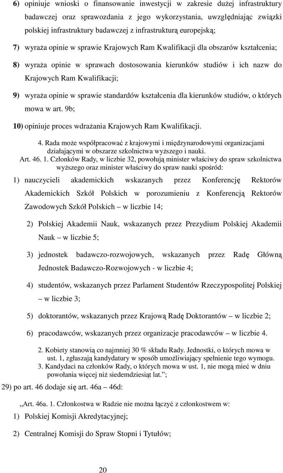 Kwalifikacji; 9) wyraŝa opinie w sprawie standardów kształcenia dla kierunków studiów, o których mowa w art. 9b; 10) opiniuje proces wdraŝania Krajowych Ram Kwalifikacji. 4.