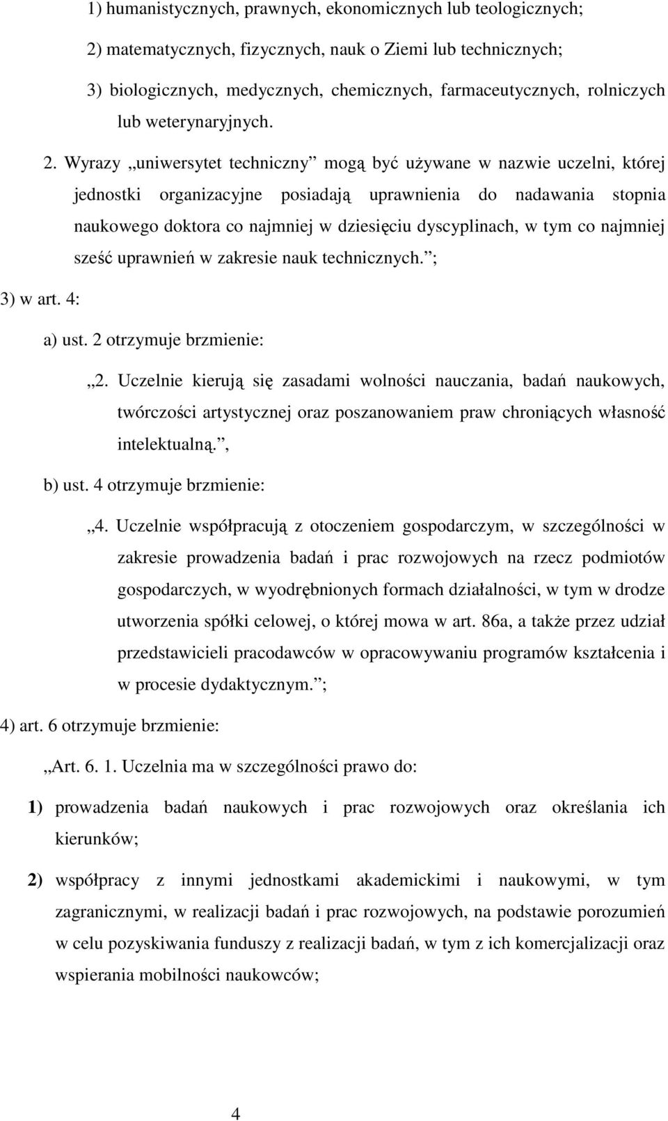 Wyrazy uniwersytet techniczny mogą być uŝywane w nazwie uczelni, której jednostki organizacyjne posiadają uprawnienia do nadawania stopnia naukowego doktora co najmniej w dziesięciu dyscyplinach, w