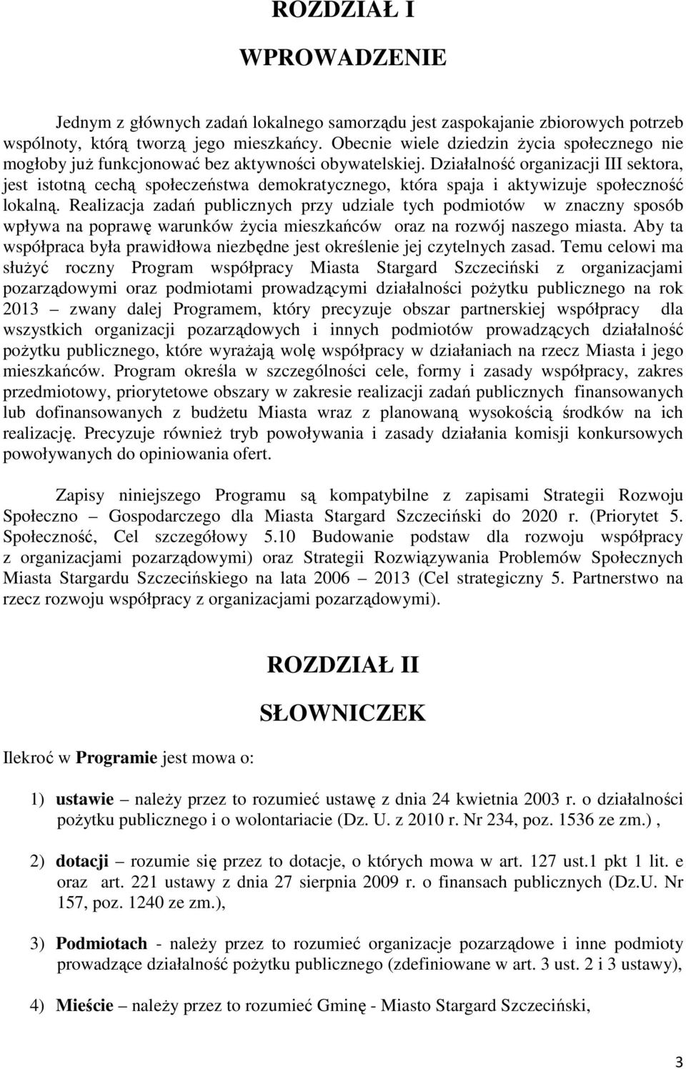 Działalność organizacji III sektora, jest istotną cechą społeczeństwa demokratycznego, która spaja i aktywizuje społeczność lokalną.