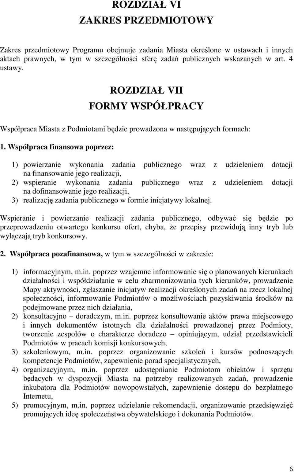 Współpraca finansowa poprzez: 1) powierzanie wykonania zadania publicznego wraz z udzieleniem dotacji na finansowanie jego realizacji, 2) wspieranie wykonania zadania publicznego wraz z udzieleniem