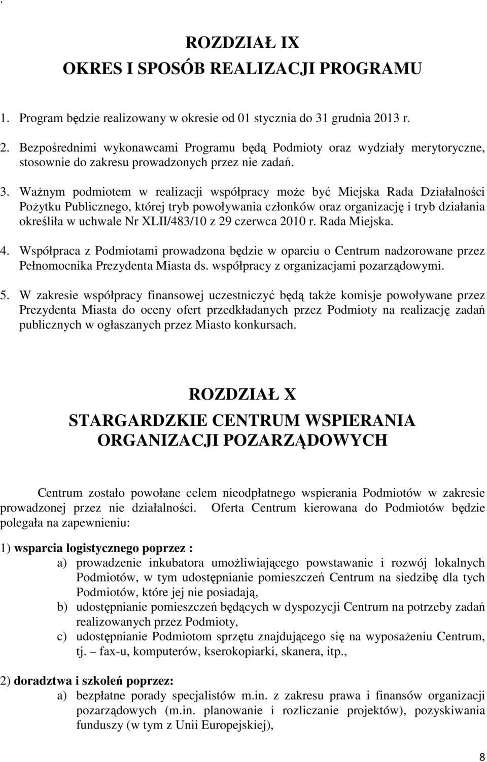 Ważnym podmiotem w realizacji współpracy może być Miejska Rada Działalności Pożytku Publicznego, której tryb powoływania członków oraz organizację i tryb działania określiła w uchwale Nr XLII/483/10