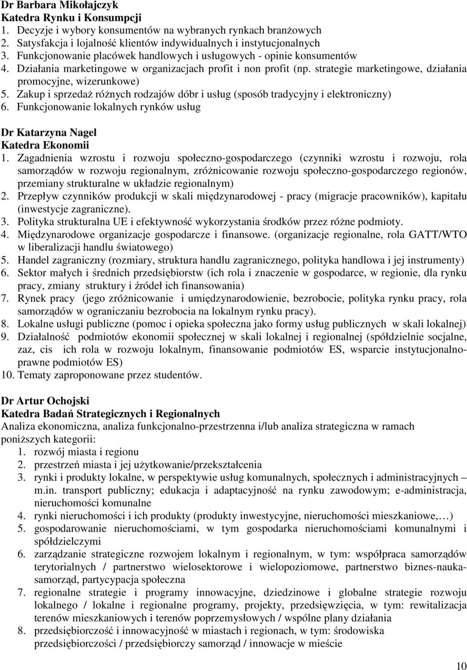 Zakup i sprzedaż różnych rodzajów dóbr i usług (sposób tradycyjny i elektroniczny) 6. Funkcjonowanie lokalnych rynków usług Dr Katarzyna Nagel Katedra Ekonomii 1.