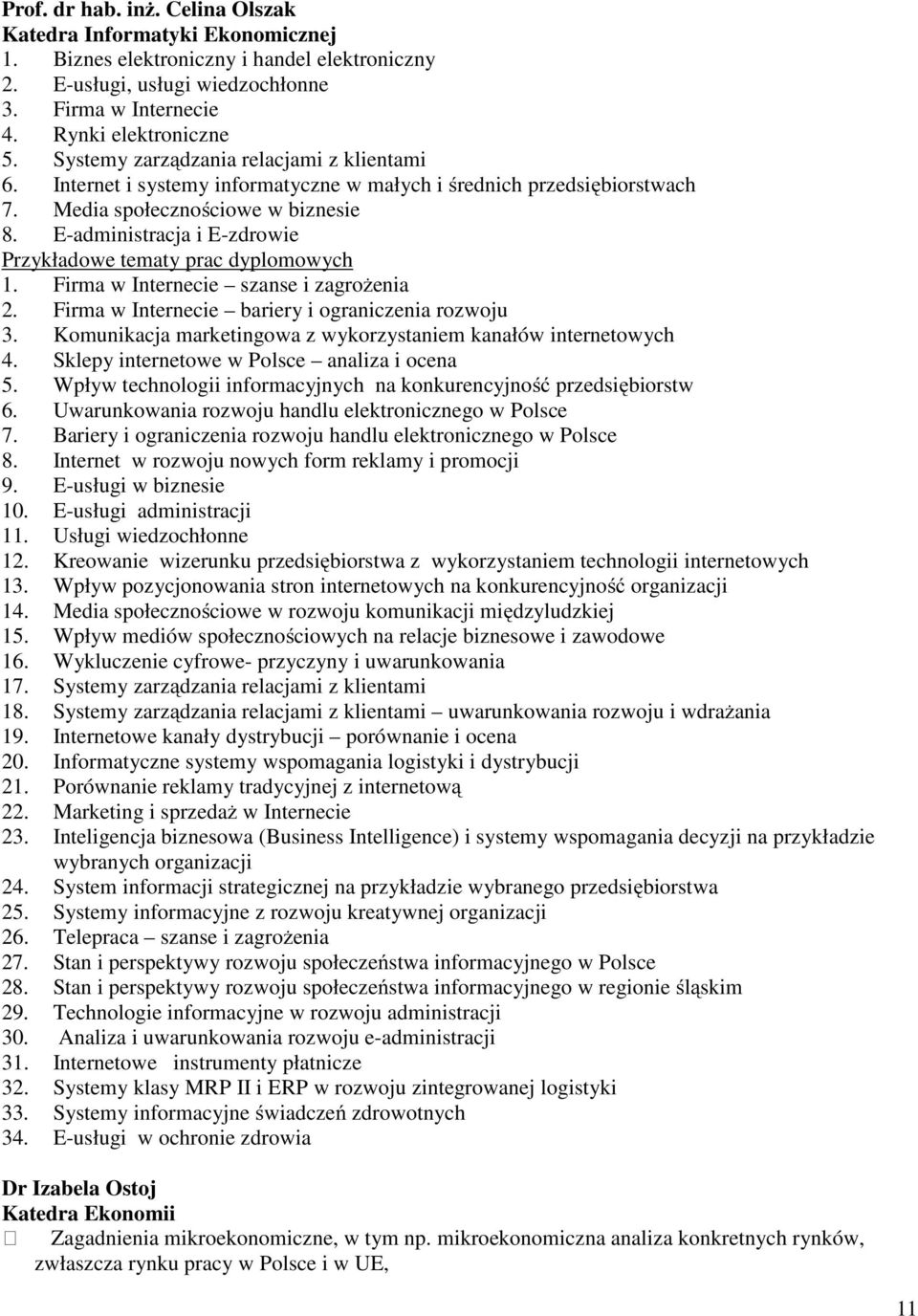 E-administracja i E-zdrowie Przykładowe tematy prac dyplomowych 1. Firma w Internecie szanse i zagrożenia 2. Firma w Internecie bariery i ograniczenia rozwoju 3.