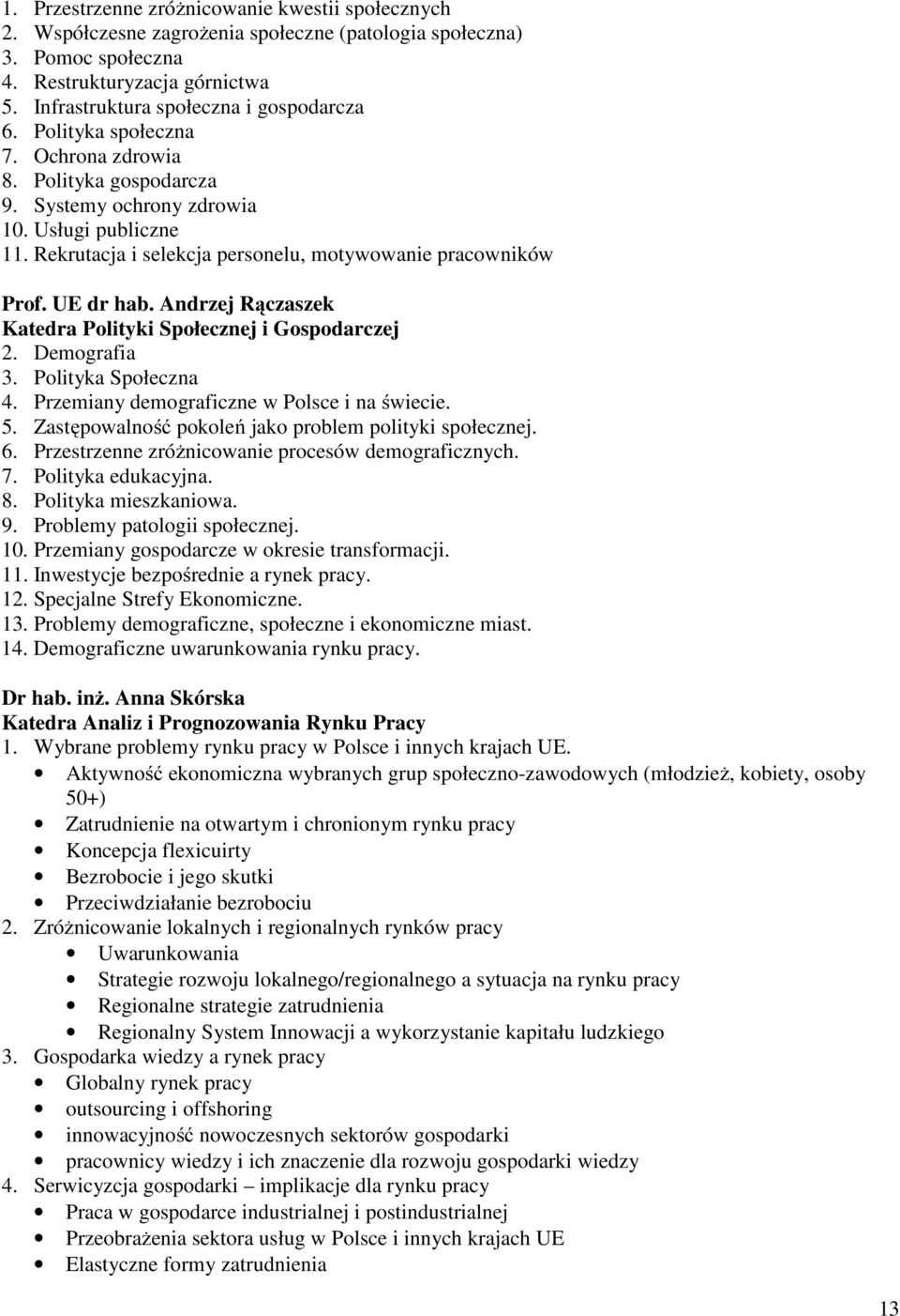 Rekrutacja i selekcja personelu, motywowanie pracowników Prof. UE dr hab. Andrzej Rączaszek Katedra Polityki Społecznej i Gospodarczej 2. Demografia 3. Polityka Społeczna 4.