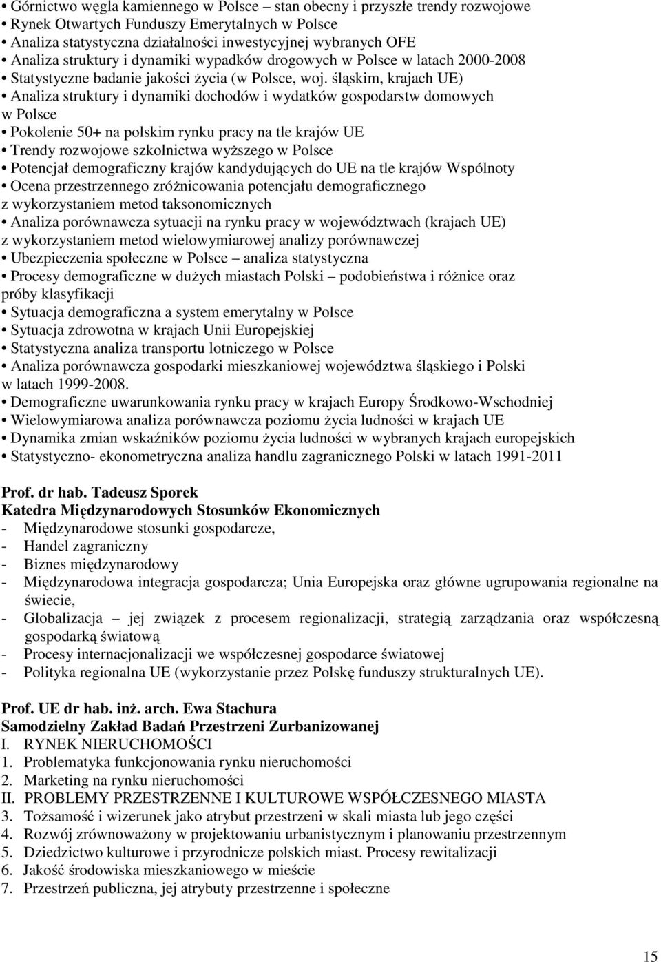 śląskim, krajach UE) Analiza struktury i dynamiki dochodów i wydatków gospodarstw domowych w Polsce Pokolenie 50+ na polskim rynku pracy na tle krajów UE Trendy rozwojowe szkolnictwa wyższego w