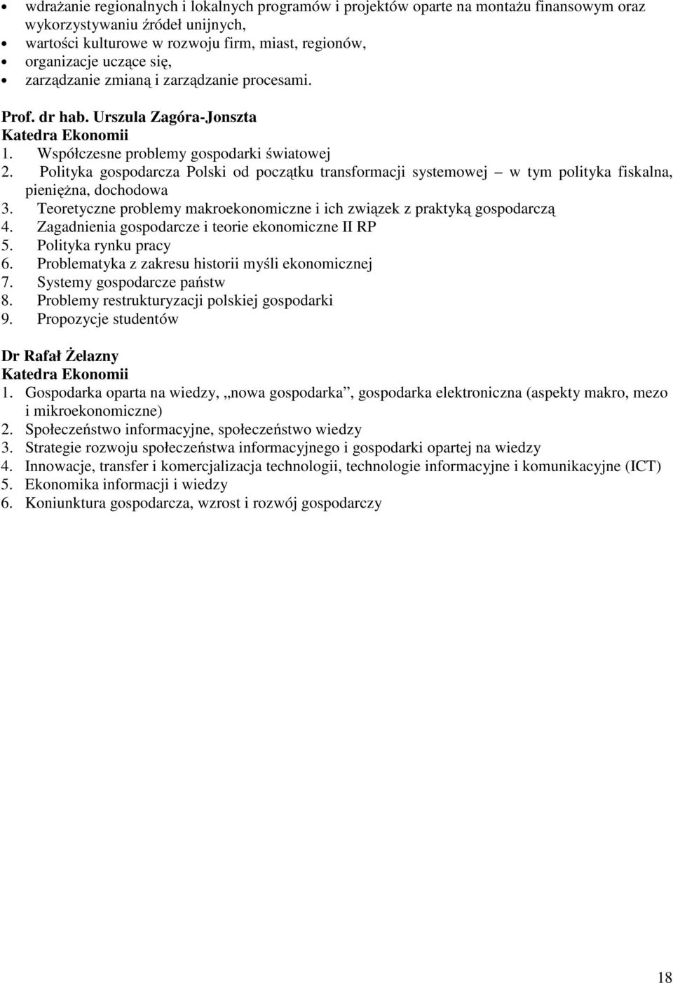 Polityka gospodarcza Polski od początku transformacji systemowej w tym polityka fiskalna, pieniężna, dochodowa 3. Teoretyczne problemy makroekonomiczne i ich związek z praktyką gospodarczą 4.