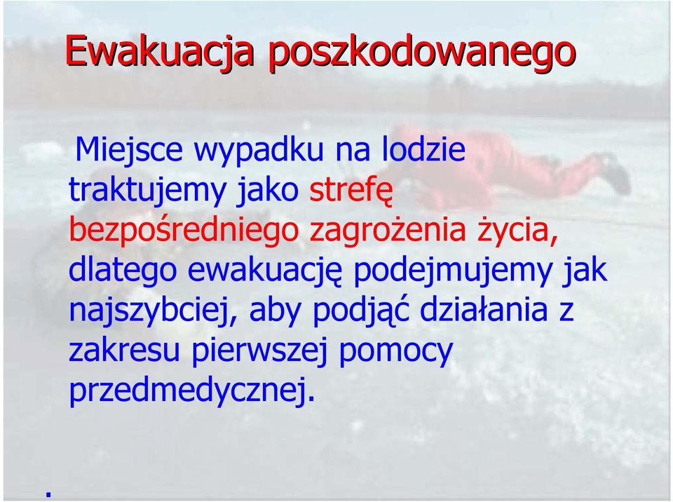 życia, dlatego ewakuację podejmujemy jak najszybciej,