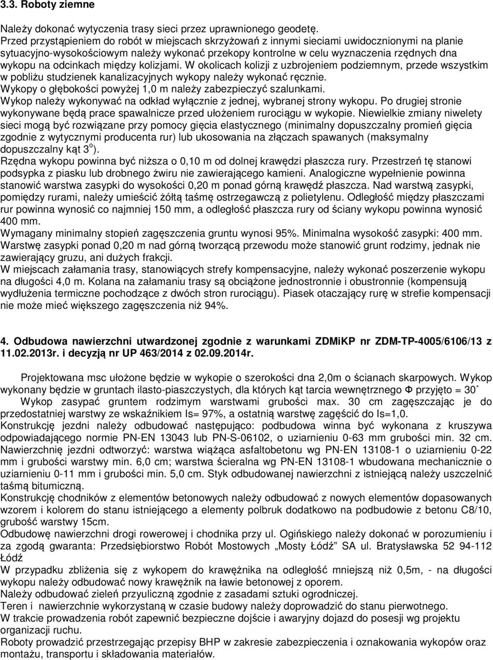 odcinkach między kolizjami. W okolicach kolizji z uzbrojeniem podziemnym, przede wszystkim w pobliżu studzienek kanalizacyjnych wykopy należy wykonać ręcznie.