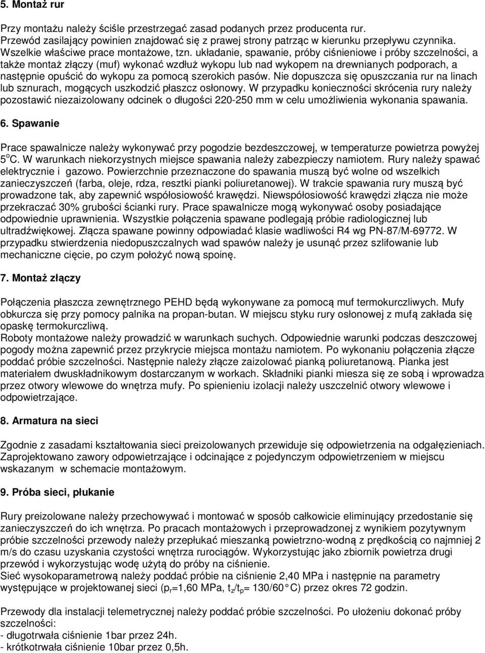 układanie, spawanie, próby ciśnieniowe i próby szczelności, a także montaż złączy (muf) wykonać wzdłuż wykopu lub nad wykopem na drewnianych podporach, a następnie opuścić do wykopu za pomocą