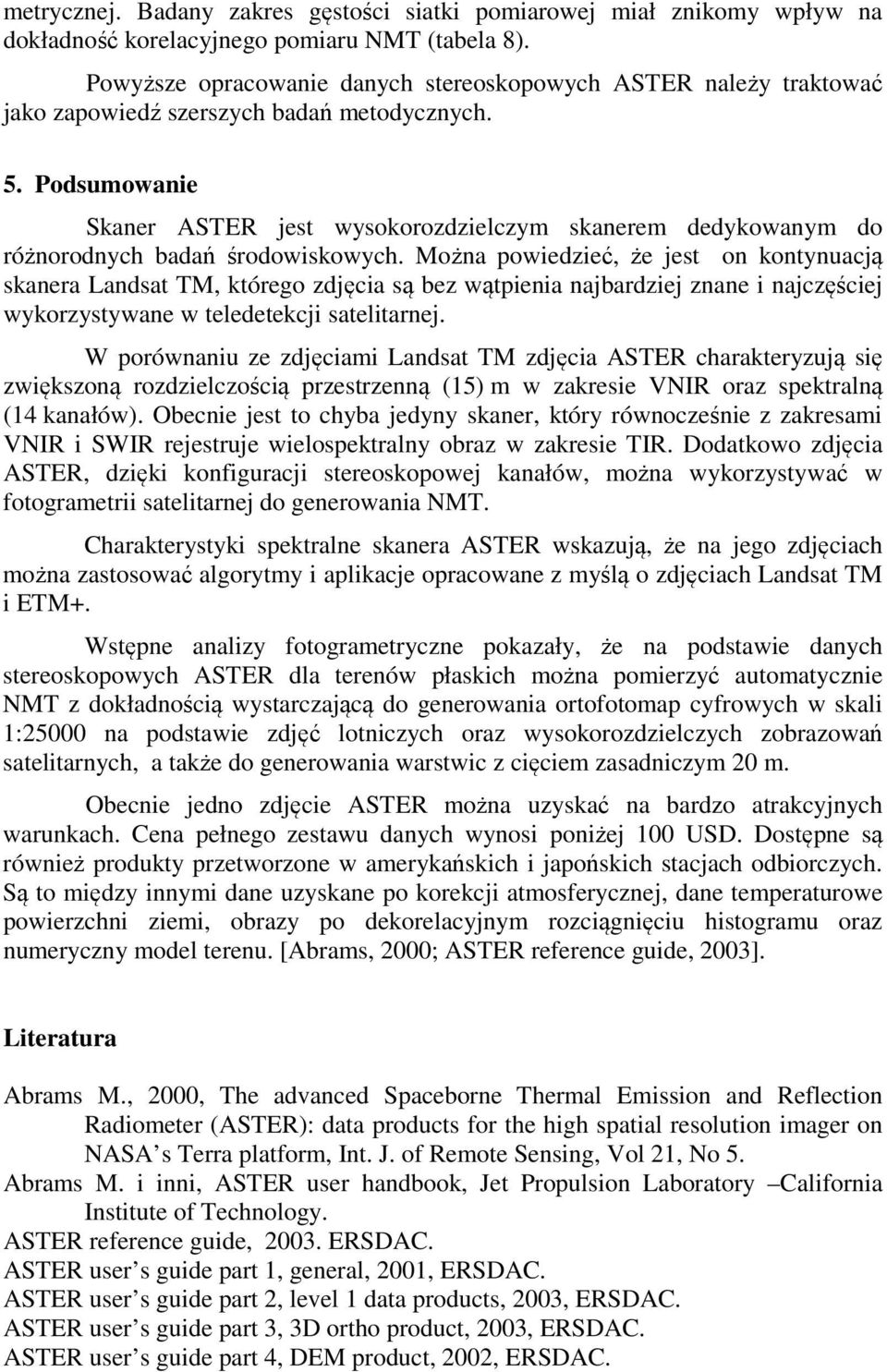 Podsumowanie Skaner ASTER jest wysokorozdzielczym skanerem dedykowanym do różnorodnych badań środowiskowych.