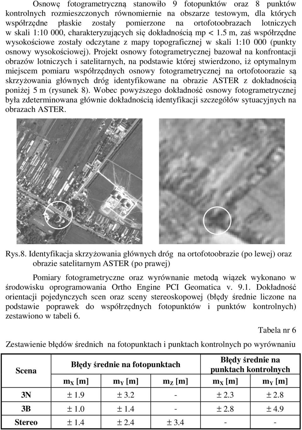 Projekt osnowy fotogrametrycznej bazował na konfrontacji obrazów lotniczych i satelitarnych, na podstawie której stwierdzono, iż optymalnym miejscem pomiaru współrzędnych osnowy fotogrametrycznej na