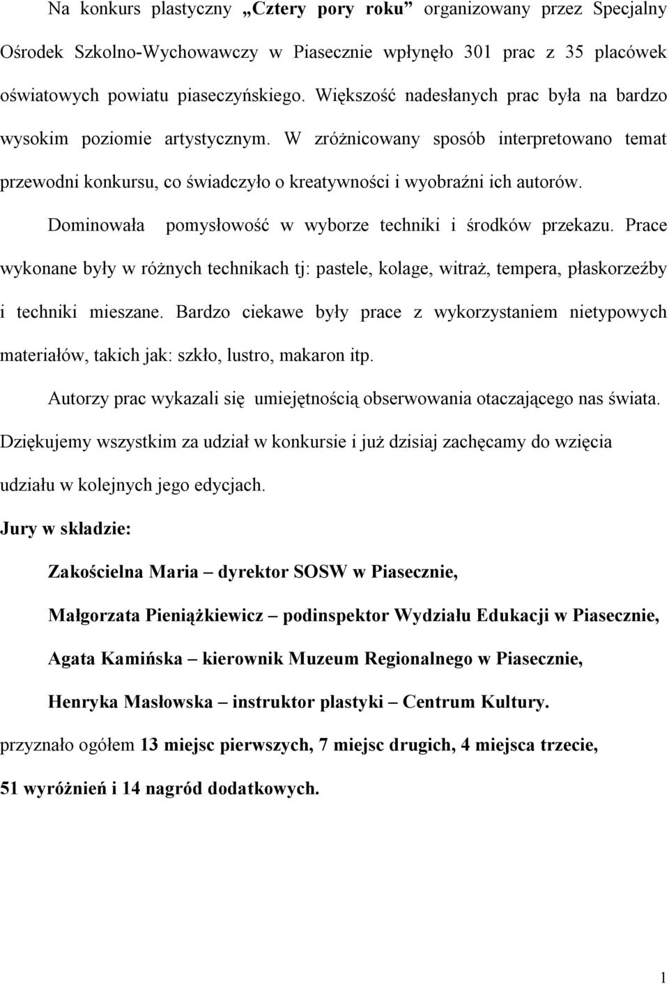 Dominowała pomysłowość w wyborze techniki i środków przekazu. Prace wykonane były w różnych technikach tj: pastele, kolage, witraż, tempera, płaskorzeźby i techniki mieszane.