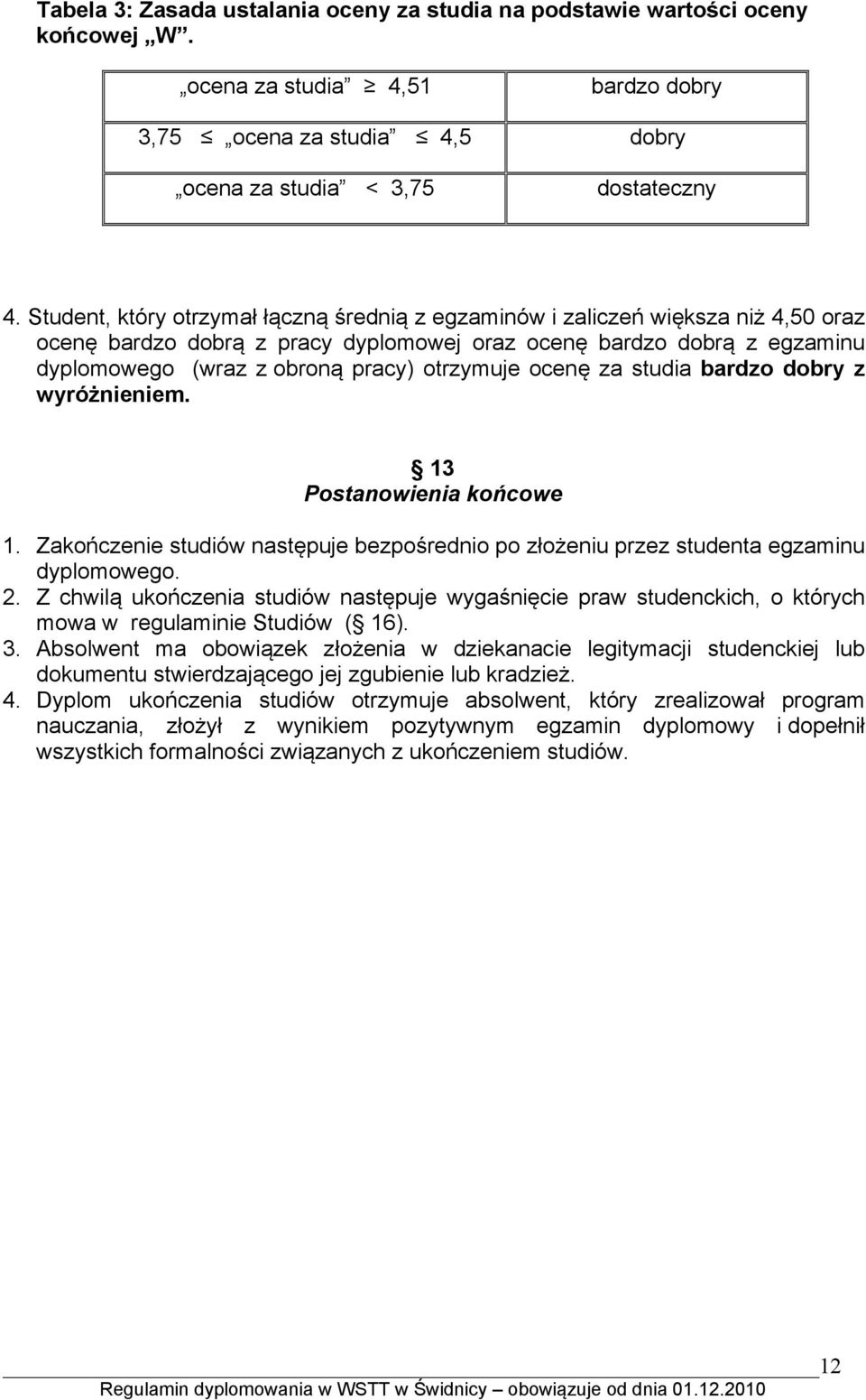 otrzymuje ocenę za studia bardzo dobry z wyróżnieniem. 13 Postanowienia końcowe 1. Zakończenie studiów następuje bezpośrednio po złożeniu przez studenta egzaminu dyplomowego. 2.