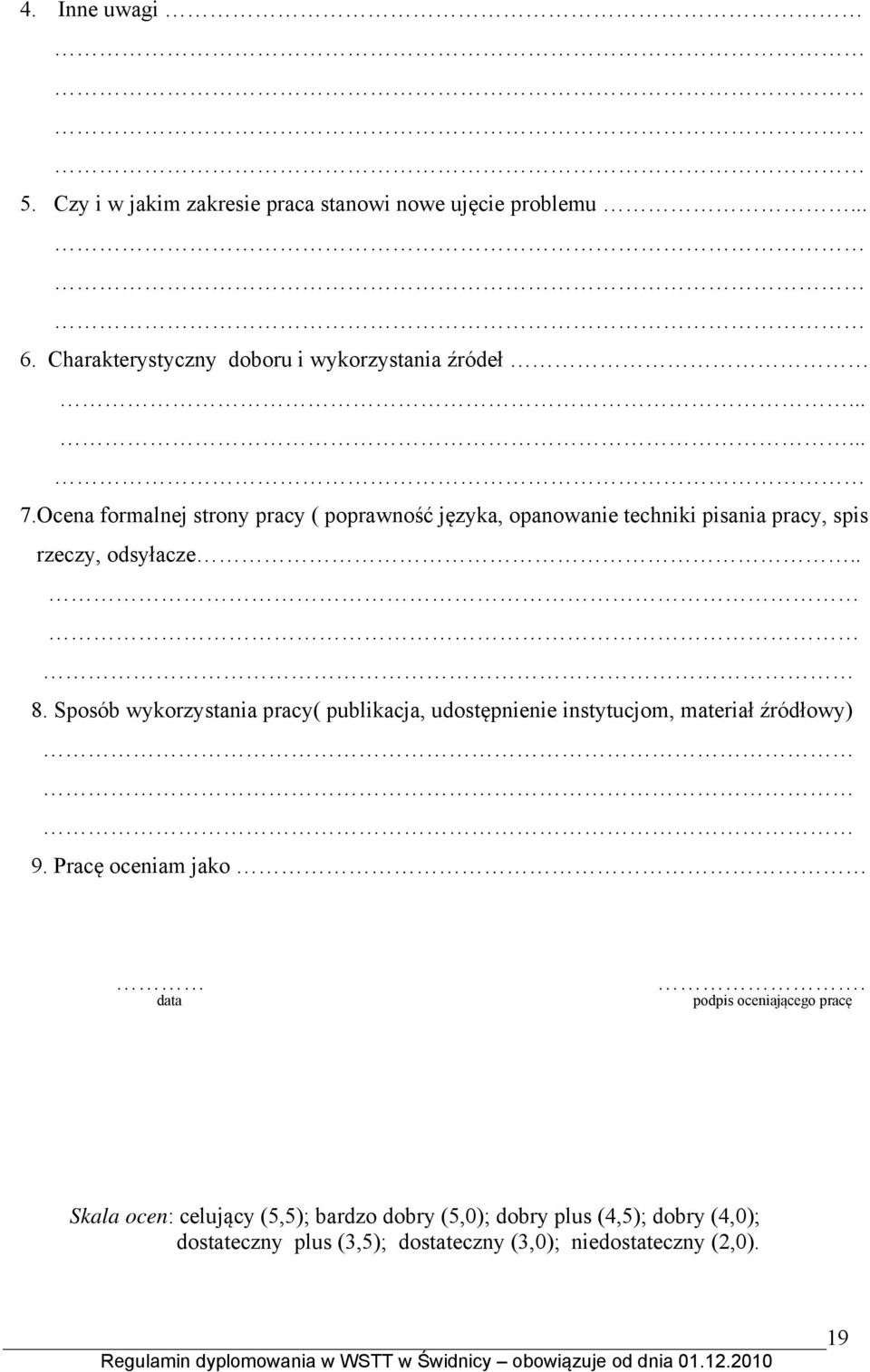 Sposób wykorzystania pracy( publikacja, udostępnienie instytucjom, materiał źródłowy) 9. Pracę oceniam jako data.