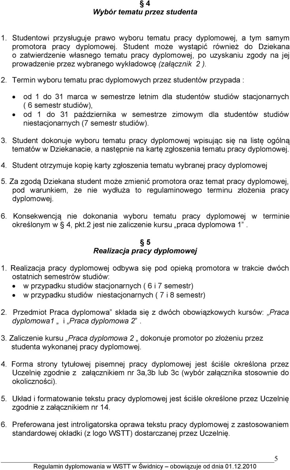 ). 2. Termin wyboru tematu prac dyplomowych przez studentów przypada : od 1 do 31 marca w semestrze letnim dla studentów studiów stacjonarnych ( 6 semestr studiów), od 1 do 31 października w