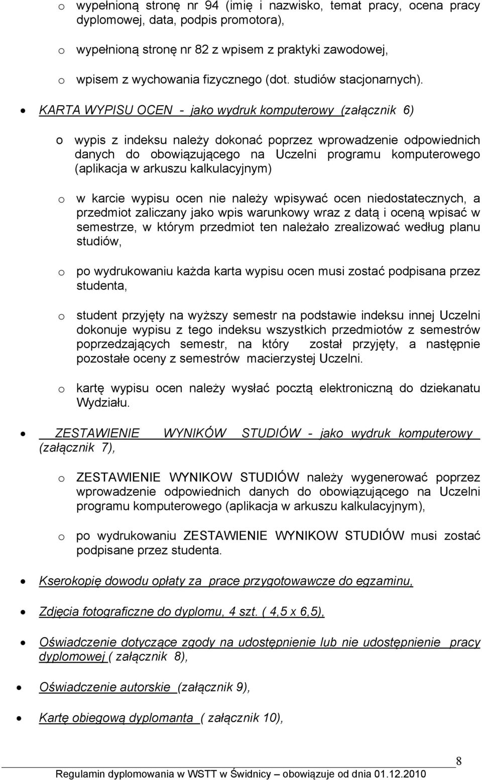 KARTA WYPISU OCEN - jako wydruk komputerowy (załącznik 6) o wypis z indeksu należy dokonać poprzez wprowadzenie odpowiednich danych do obowiązującego na Uczelni programu komputerowego (aplikacja w