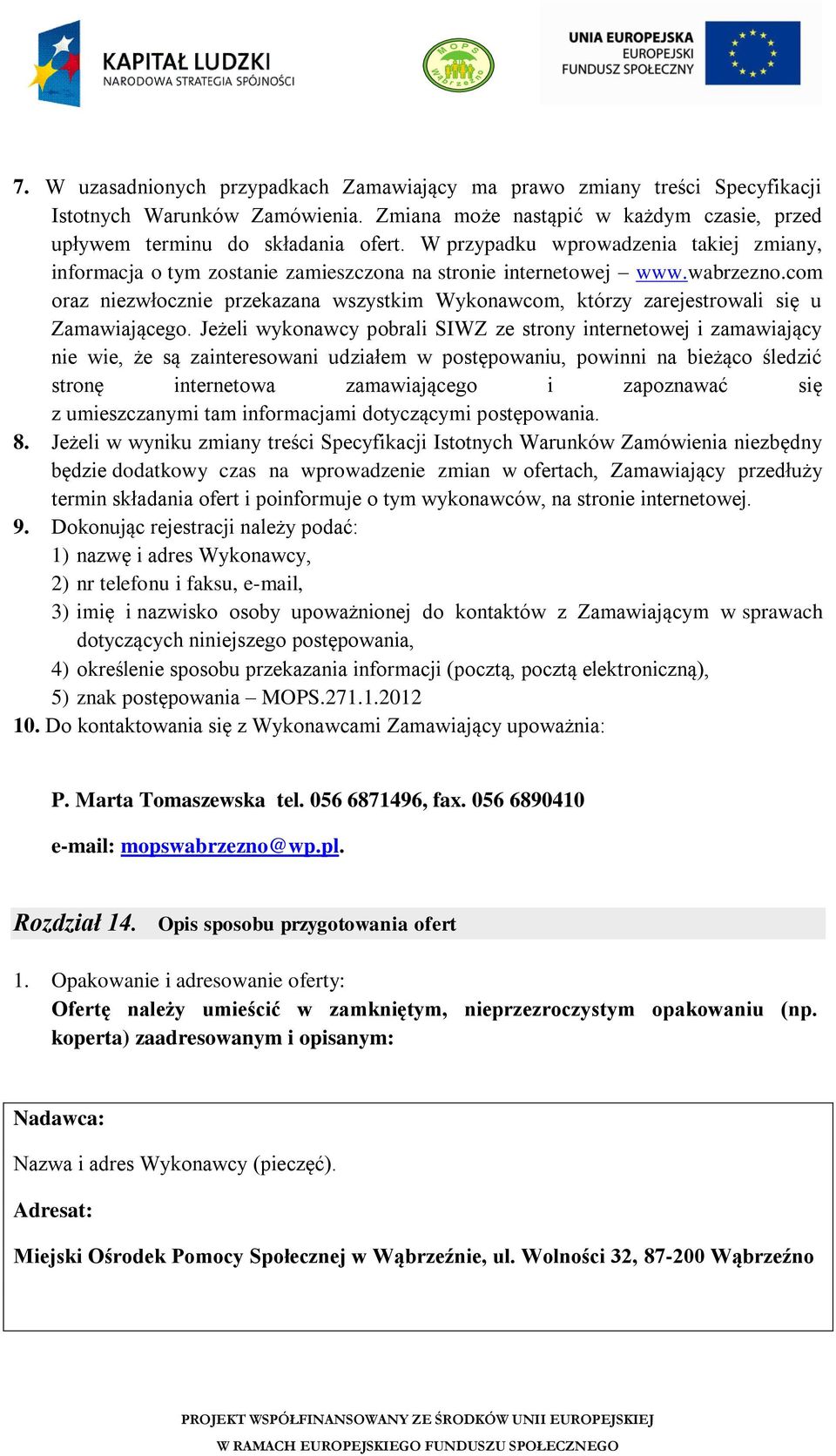 Jeżeli wykonawcy pobali SIWZ e stony intenetowej i amawiający nie wie, że są ainteesowani udiałem w postępowaniu, powinni na bieżąco śledić stonę intenetowa amawiającego i aponawać się umiescanymi