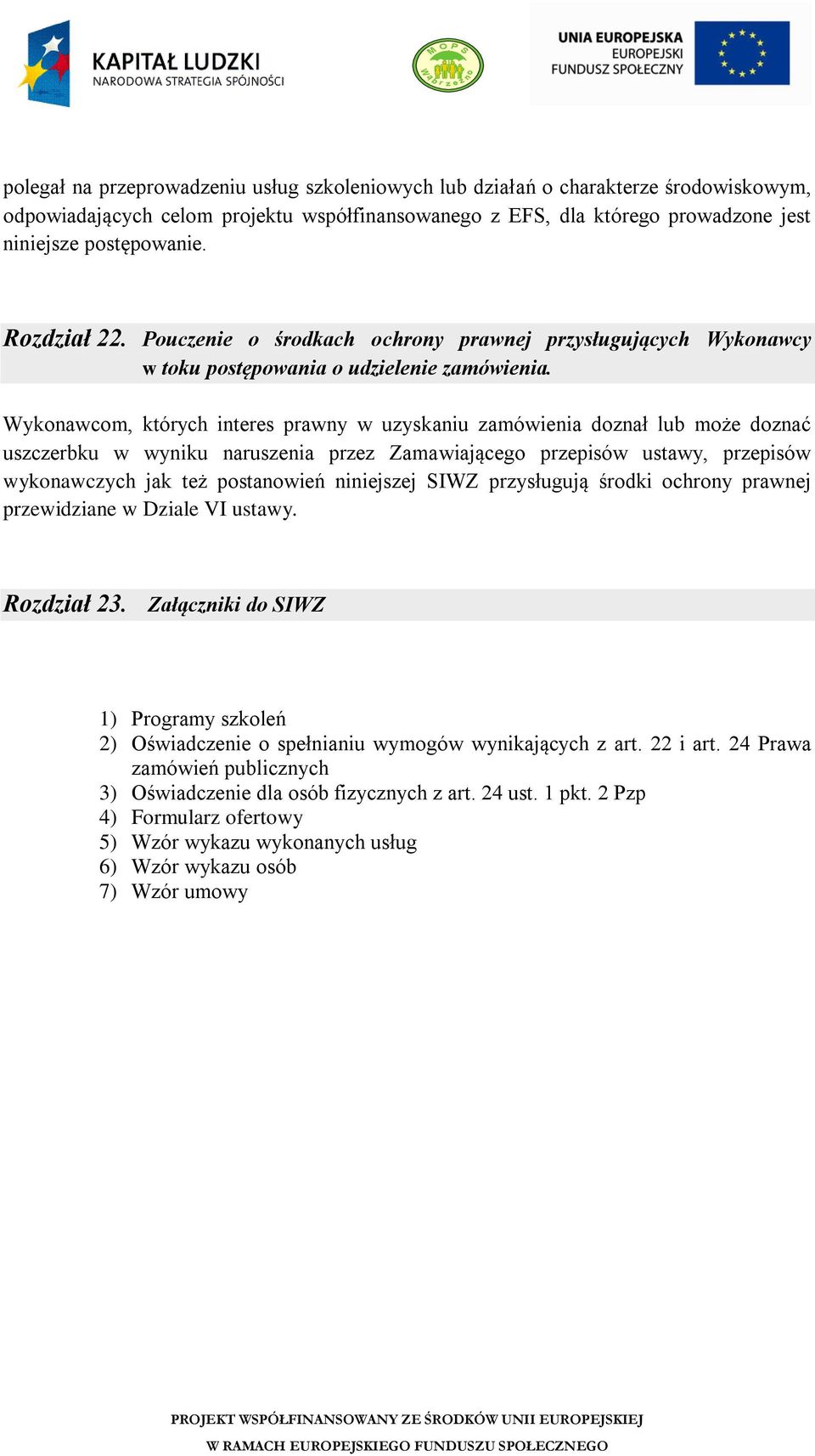 Wykonawcom, któych intees pawny w uyskaniu amówienia donał lub może donać uscebku w wyniku nausenia pe Zamawiającego pepisów ustawy, pepisów wykonawcych jak też postawień niniejsej SIWZ pysługują