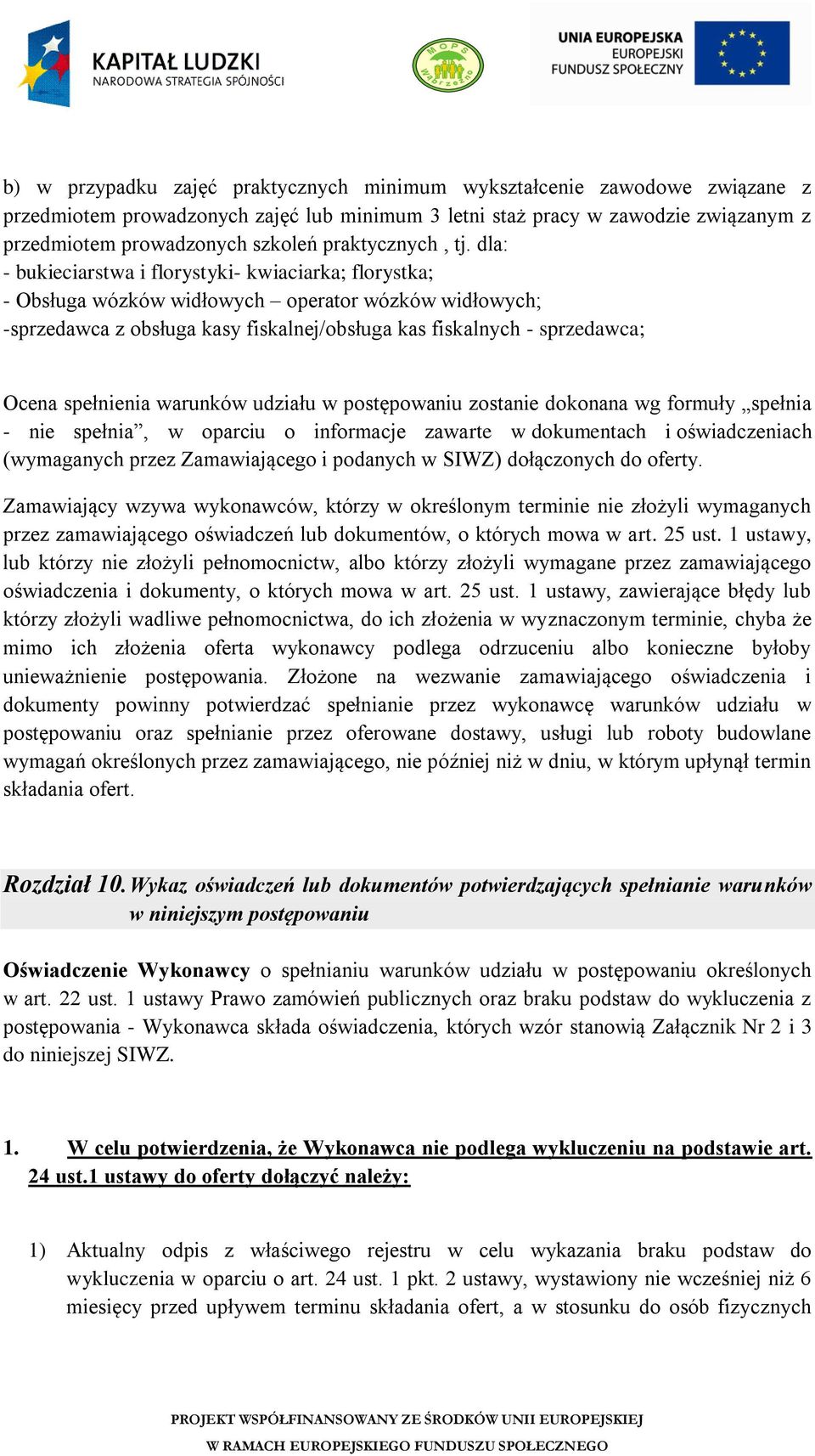 udiału w postępowaniu ostanie dokonana wg fomuły spełnia - nie spełnia, w opaciu o infomacje awate w dokumentach i oświadceniach (wymaganych pe Zamawiającego i podanych w SIWZ) dołąconych do ofety.