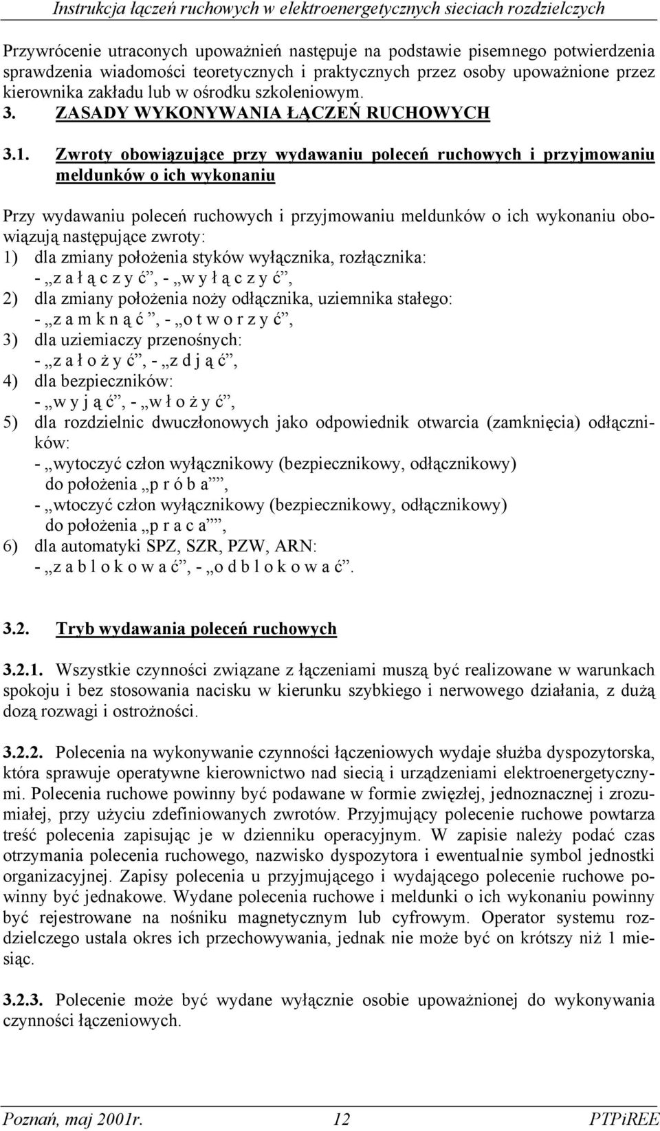 Zwroty obowiązujące przy wydawaniu poleceń ruchowych i przyjmowaniu meldunków o ich wykonaniu Przy wydawaniu poleceń ruchowych i przyjmowaniu meldunków o ich wykonaniu obowiązują następujące zwroty: