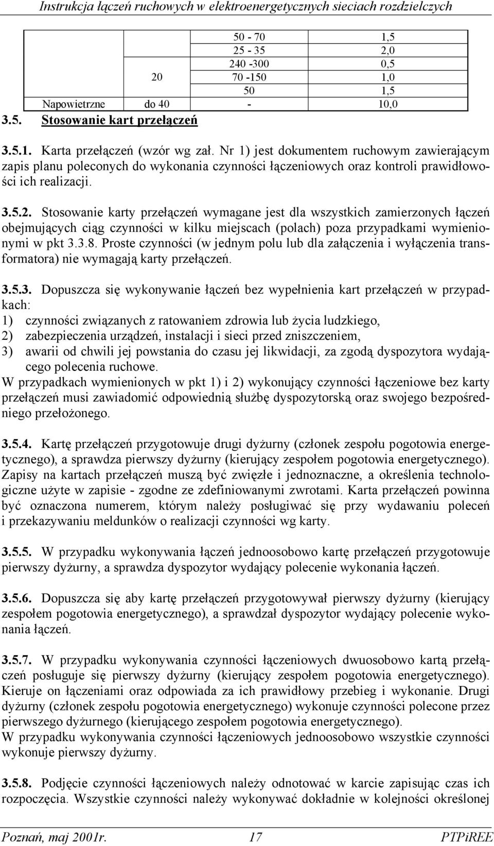 Stosowanie karty przełączeń wymagane jest dla wszystkich zamierzonych łączeń obejmujących ciąg czynności w kilku miejscach (polach) poza przypadkami wymienionymi w pkt 3.3.8.