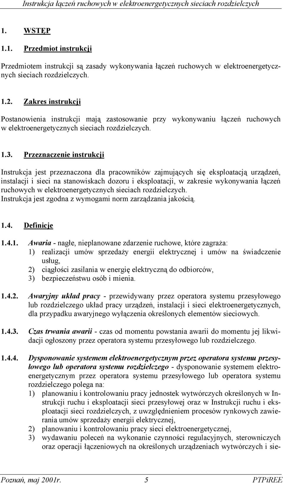 Przeznaczenie instrukcji Instrukcja jest przeznaczona dla pracowników zajmujących się eksploatacją urządzeń, instalacji i sieci na stanowiskach dozoru i eksploatacji, w zakresie wykonywania łączeń