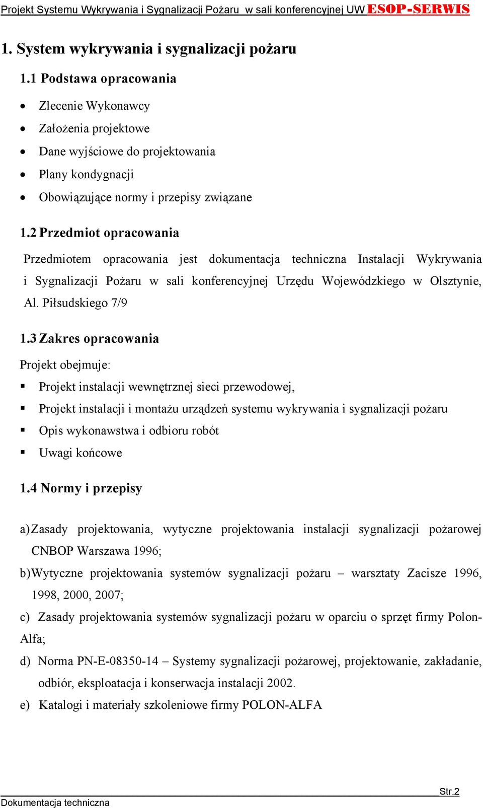 3 Zakres opracowania Projekt obejmuje: Projekt instalacji wewnętrznej sieci przewodowej, Projekt instalacji i montażu urządzeń systemu wykrywania i sygnalizacji pożaru Opis wykonawstwa i odbioru