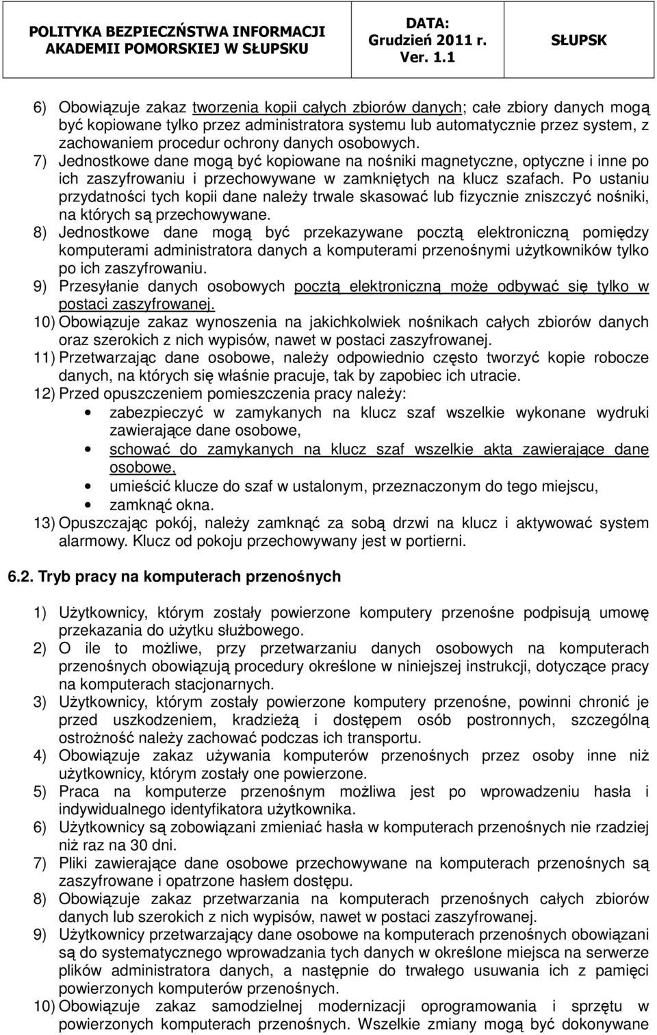 Po ustaniu przydatności tych kopii dane należy trwale skasować lub fizycznie zniszczyć nośniki, na których są przechowywane.