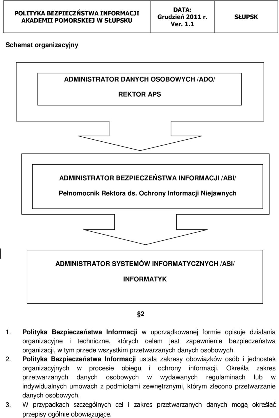 Polityka Bezpieczeństwa Informacji w uporządkowanej formie opisuje działania organizacyjne i techniczne, których celem jest zapewnienie bezpieczeństwa organizacji, w tym przede wszystkim