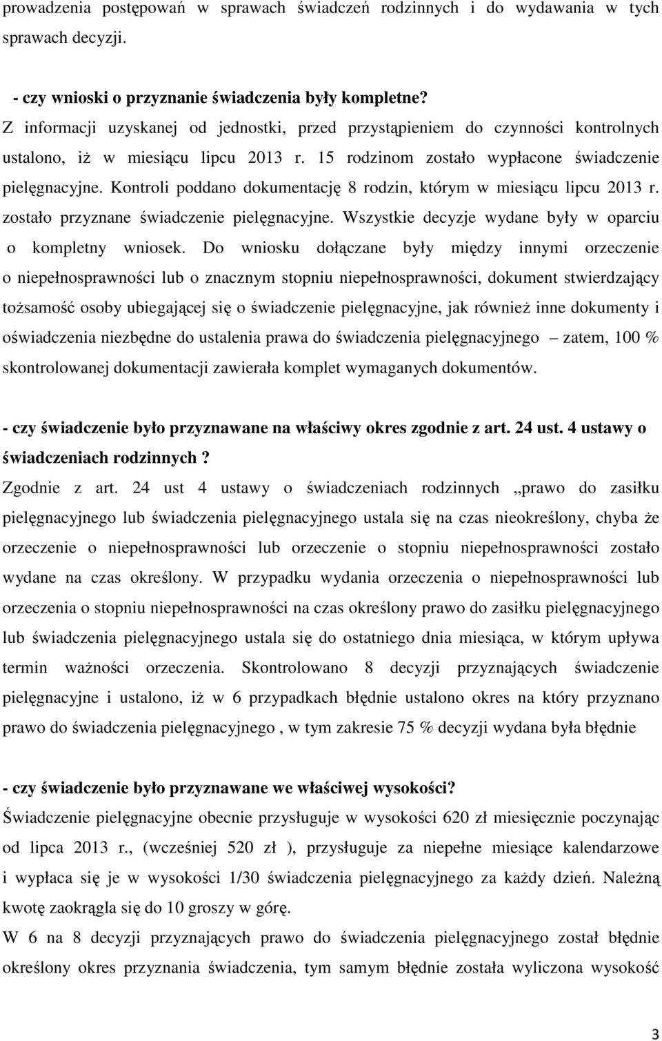 Kontroli poddano dokumentację 8 rodzin, którym w miesiącu lipcu 2013 r. zostało przyznane świadczenie pielęgnacyjne. Wszystkie decyzje wydane były w oparciu o kompletny wniosek.