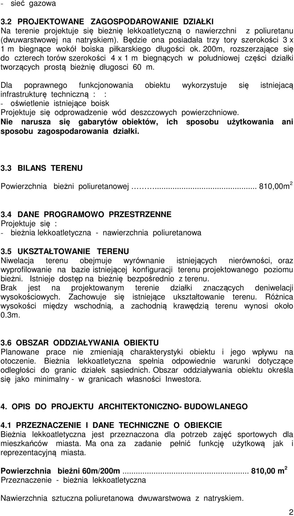 200m, rozszerzające się do czterech torów szerokości 4 x 1 m biegnących w południowej części działki tworzących prostą bieżnię długosci 60 m.