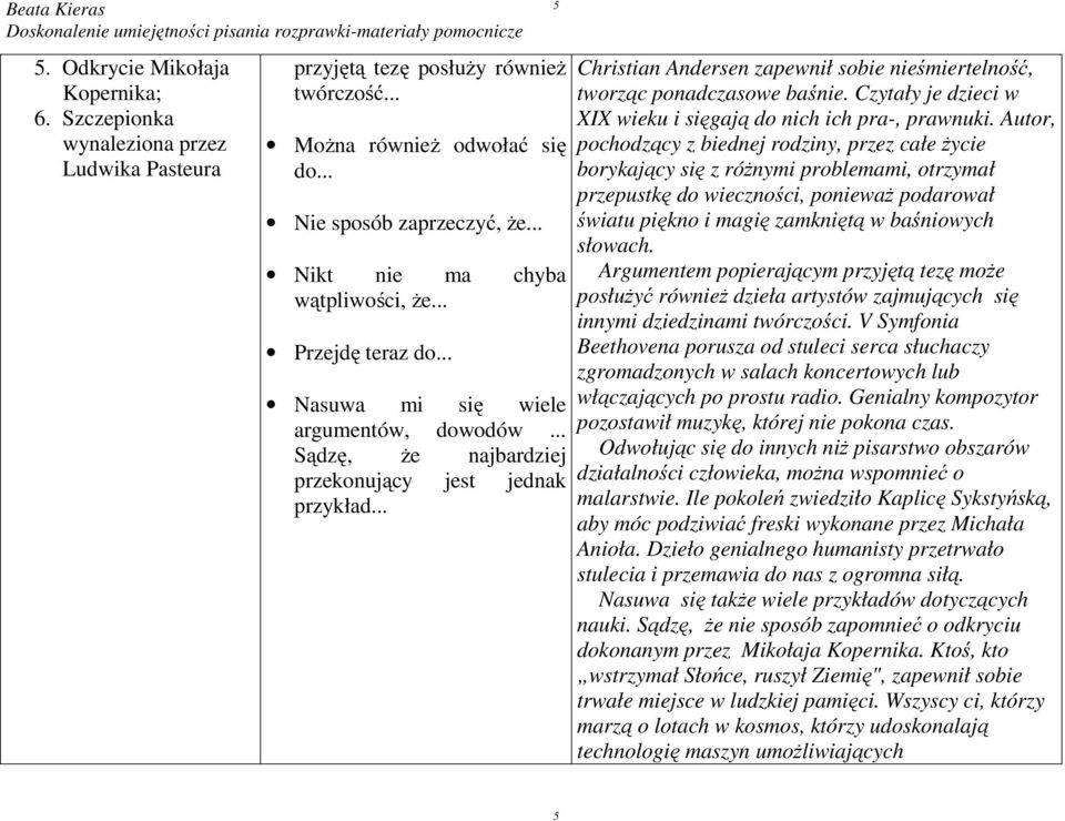 .. 5 Christian Andersen zapewnił sobie nieśmiertelność, tworząc ponadczasowe baśnie. Czytały je dzieci w XIX wieku i sięgają do nich ich pra-, prawnuki.